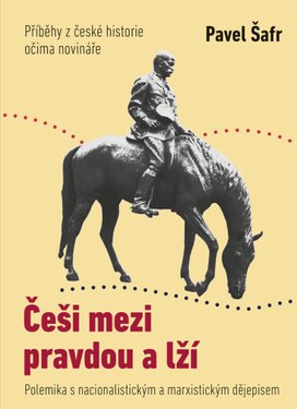 Češi mezi pravdou a lží: Příběhy z české historie očima novináře