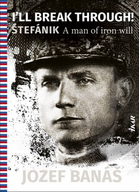 Iĺl break through! Štefánik A man of iron will