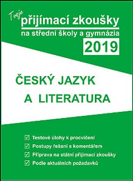 Tvoje přijímací zkoušky 2019 na střední školy a gymnázia ČESKÝ JAZYK A LITERATUR