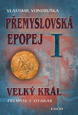 Přemyslovská epopej I - Velký král Přemysl I. Otakar