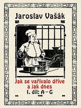 Jak se vařívalo dříve a jak dnes, 1. díl: A–G