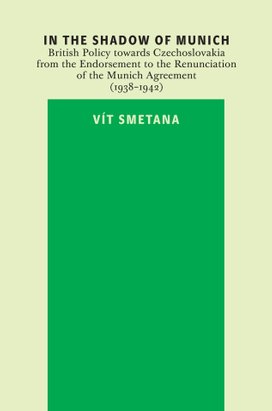 In the Shadow of Munich. British Policy towards Czechoslovakia from 1938 to 1942