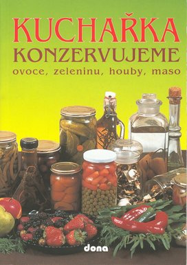 Kuchařka Konzervujeme ovoce, zeleninu, houby, maso