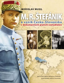 M.R.Štefánik a vznik Česko-Slovenska v dokumentoch piatich svetadielov
