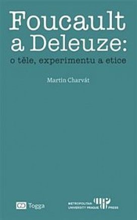 Foucault a Deleuze O těle, experimentu a etice