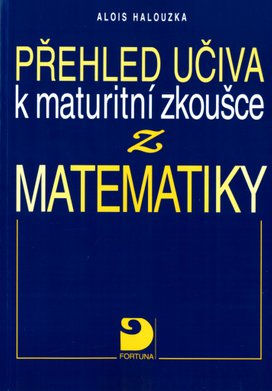 Přehled učiva k maturitní zkoušce z matematiky