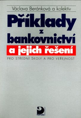 Příklady z bankovnictví a jejich řešení Pro střední školy a pro veřejnost