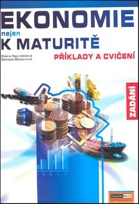 Ekonomie nejen k maturitě Příklady a cvičení Zadání