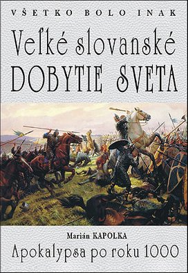Všetko bolo inak Veľké slovanské dobytie sveta