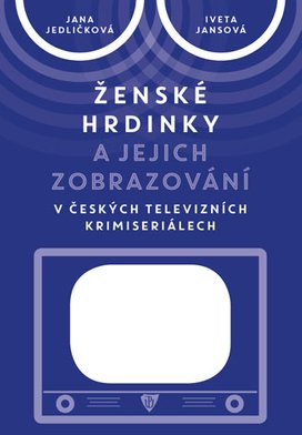 Ženské hrdinky a jejich zobrazování v českých televizních krimiseriálech