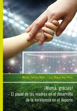 iMamá, Gracias! – El papel de las madres en el desarrollo de la excelencia en el deporte