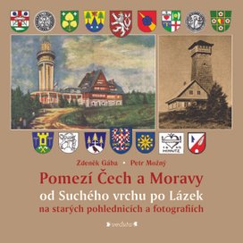 Pomezí Čech a Moravy od Suchého vrchu po Lázek na starých pohlednicích a fotografiích