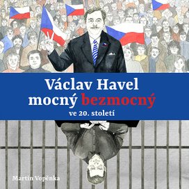 Václav Havel – mocný bezmocný ve 20. století