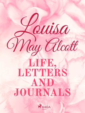 Louisa May Alcott: Life, Letters, and Journals