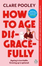 How to Age Disgracefully