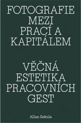 Fotografie mezi prací a kapitálem / Věčná estetika pracovních gest