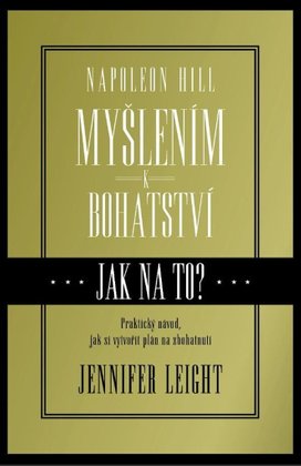 Napoleon Hill Myšlením k bohatství Jak na to?