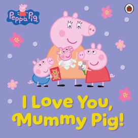 Peppa Pig: I Love You, Mummy Pig!